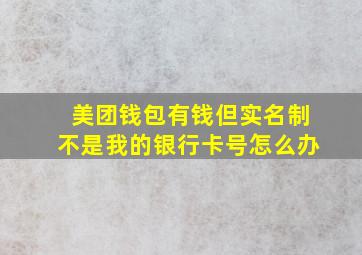 美团钱包有钱但实名制不是我的银行卡号怎么办