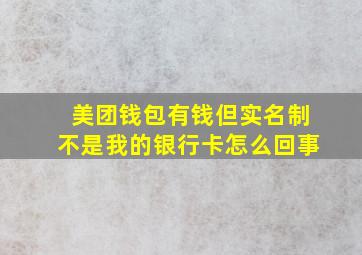 美团钱包有钱但实名制不是我的银行卡怎么回事