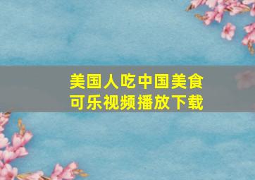 美国人吃中国美食可乐视频播放下载