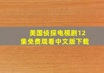 美国侦探电视剧12集免费观看中文版下载