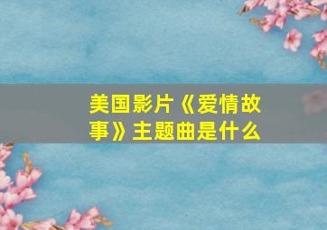 美国影片《爱情故事》主题曲是什么