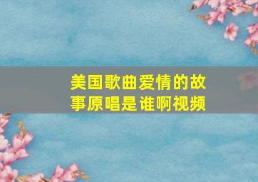 美国歌曲爱情的故事原唱是谁啊视频