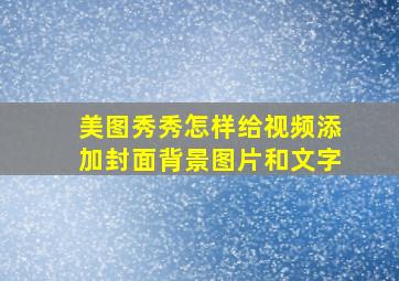 美图秀秀怎样给视频添加封面背景图片和文字