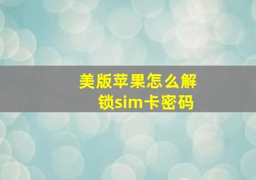 美版苹果怎么解锁sim卡密码