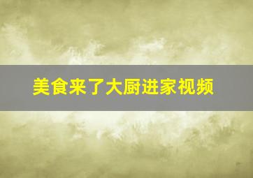 美食来了大厨进家视频