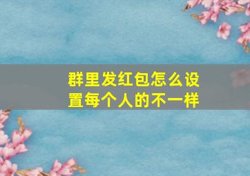 群里发红包怎么设置每个人的不一样