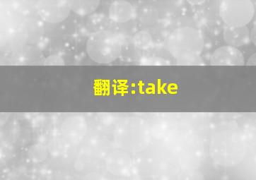 翻译:take