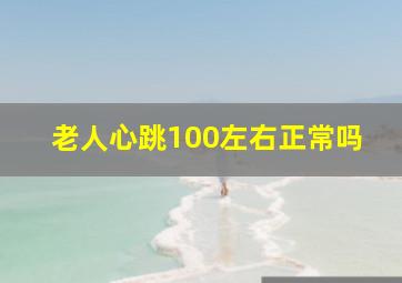 老人心跳100左右正常吗