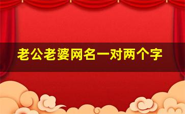 老公老婆网名一对两个字