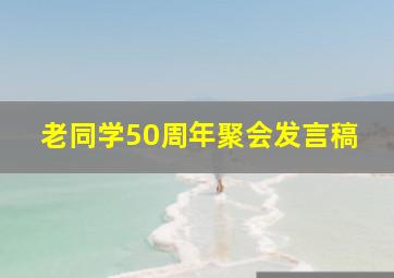 老同学50周年聚会发言稿