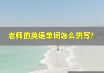 老师的英语单词怎么拼写?