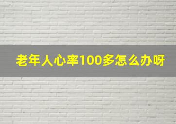 老年人心率100多怎么办呀