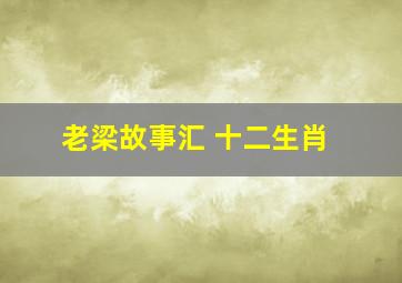 老梁故事汇 十二生肖