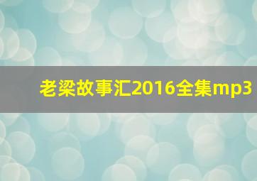 老梁故事汇2016全集mp3