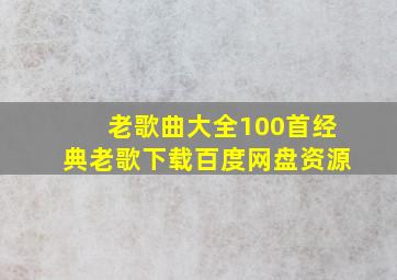 老歌曲大全100首经典老歌下载百度网盘资源