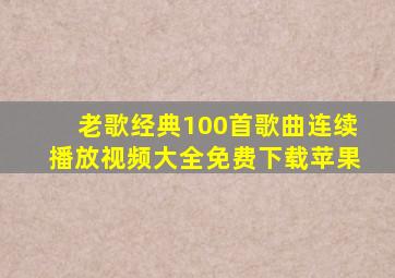 老歌经典100首歌曲连续播放视频大全免费下载苹果