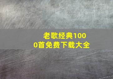 老歌经典1000首免费下载大全