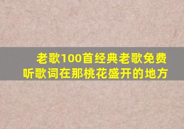 老歌100首经典老歌免费听歌词在那桃花盛开的地方