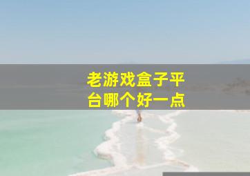 老游戏盒子平台哪个好一点