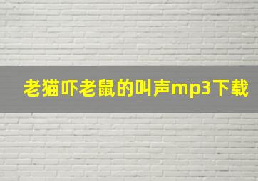 老猫吓老鼠的叫声mp3下载