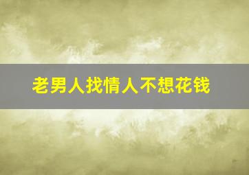 老男人找情人不想花钱