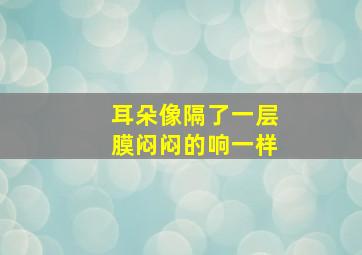 耳朵像隔了一层膜闷闷的响一样