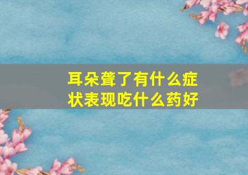 耳朵聋了有什么症状表现吃什么药好