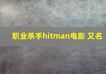 职业杀手hitman电影 又名