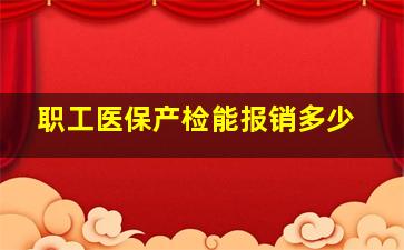 职工医保产检能报销多少