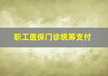 职工医保门诊统筹支付