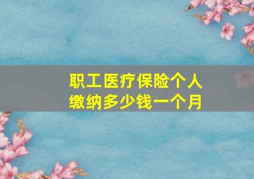 职工医疗保险个人缴纳多少钱一个月