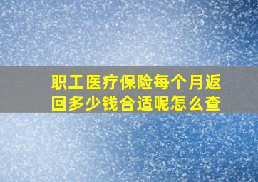 职工医疗保险每个月返回多少钱合适呢怎么查