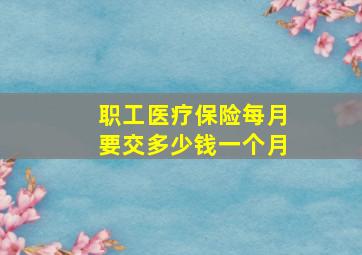 职工医疗保险每月要交多少钱一个月