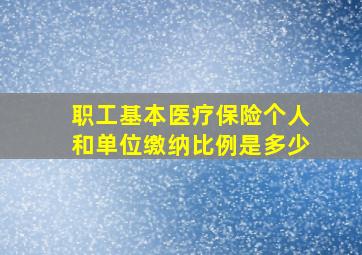 职工基本医疗保险个人和单位缴纳比例是多少