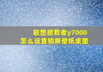 联想拯救者y7000怎么设置锁屏壁纸桌面