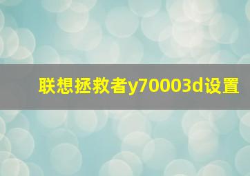 联想拯救者y70003d设置