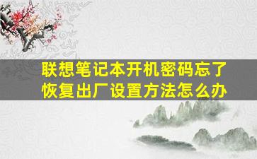 联想笔记本开机密码忘了恢复出厂设置方法怎么办