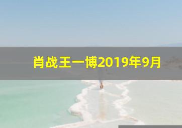 肖战王一博2019年9月