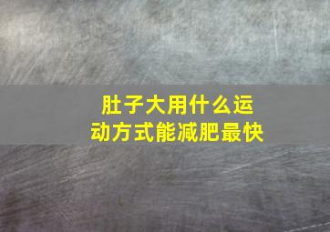 肚子大用什么运动方式能减肥最快