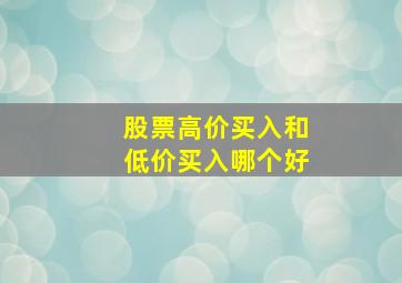 股票高价买入和低价买入哪个好