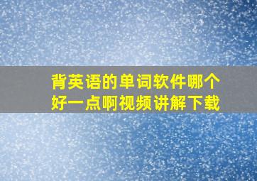 背英语的单词软件哪个好一点啊视频讲解下载