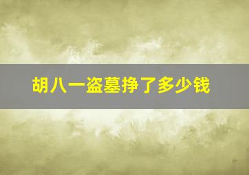 胡八一盗墓挣了多少钱