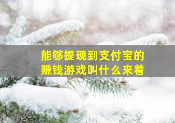 能够提现到支付宝的赚钱游戏叫什么来着