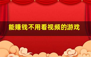 能赚钱不用看视频的游戏