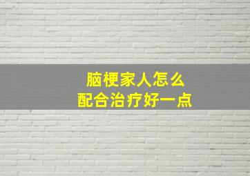 脑梗家人怎么配合治疗好一点