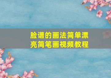 脸谱的画法简单漂亮简笔画视频教程