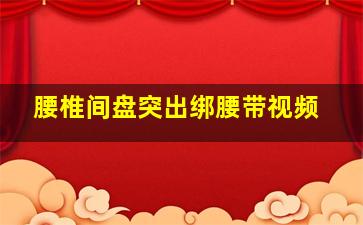 腰椎间盘突出绑腰带视频