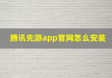 腾讯先游app官网怎么安装