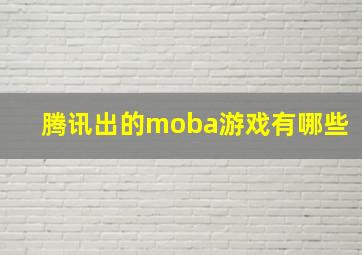 腾讯出的moba游戏有哪些