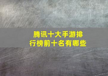 腾讯十大手游排行榜前十名有哪些